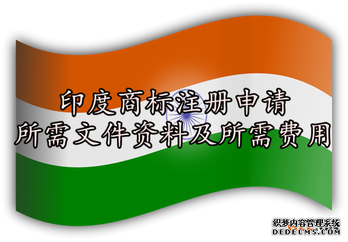印度商标注册申请所需文件资料及所需费用 印度商标注册申请所需文件资料及所需费用