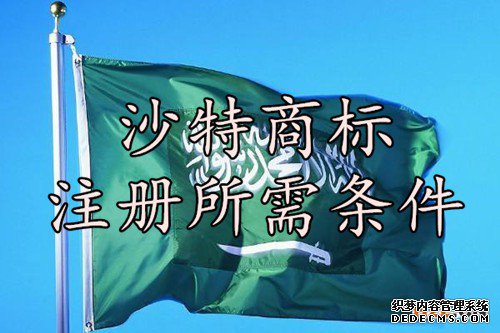 沙特商标注册所需条件 沙特商标注册所需条件